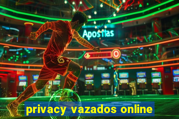 privacy vazados online